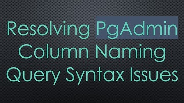 Resolving PgAdmin Column Naming Query Syntax Issues