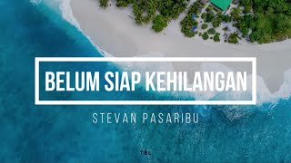 Stevan Pasaribu - Belum Siap Kehilangan (Lyrics)