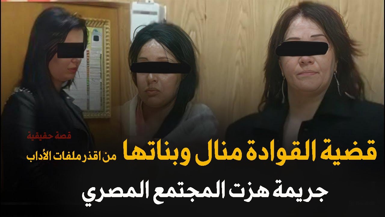 قضية القوادة منال وبناتها الثلاثة من ابشع ملفات مباحث الآداب | قصة جريمة حقيقية