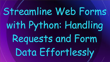 Streamline Web Forms with Python: Handling Requests and Form Data Effortlessly