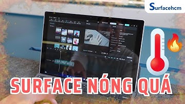 Surface bị nóng khi dùng? Nguyên nhân và cách khắc phục hiệu quả