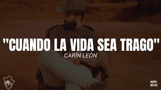 Carín León - CUANDO LA VIDA SEA TRAGO (LETRA)