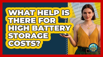 What Help Is There For High Battery Storage Costs? - Your Utilities Hub
