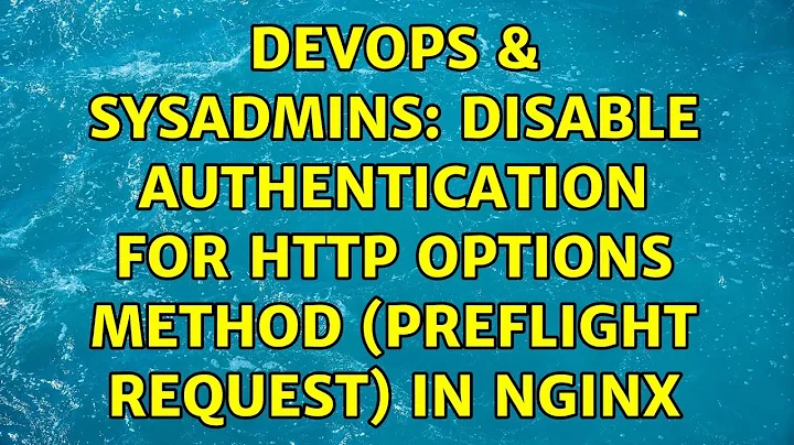 DevOps & SysAdmins: Disable authentication for HTTP OPTIONS method (preflight request) in Nginx