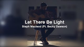 Video thumbnail of "Let There Be Light | Steph Macleod (Feat. Becky Dawson)"