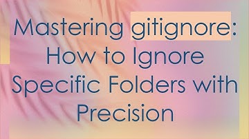 Mastering gitignore: How to Ignore Specific Folders with Precision