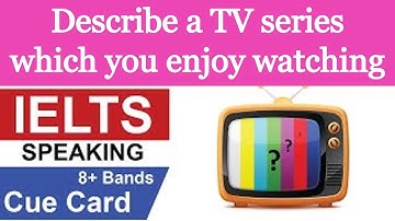 IELTS SPEAKING CUE CARD SAMPLE ANSWER BAND 8 DESCRIBE A TV SERIES WHICH YOU ENJOY WATCHING CUE CARD