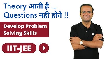 How to Develop Problem Solving Skills | Solution to Theory आती है  Questions नही होते !! | IIT JEE