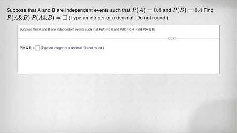 Suppose that A and B are independent events such that P(A)=0.6 and P(B)=0.4 Find P(A& B) P(A& B)=squ