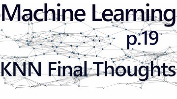 Final thoughts on K Nearest Neighbors - Practical Machine Learning Tutorial with Python p.19