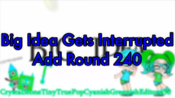 Big Idea Gets Interrupted Add Round 240