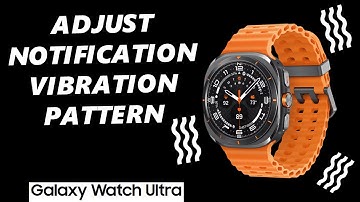 How To Change Vibration Pattern For Notifications On Samsung Galaxy Watch Ultra