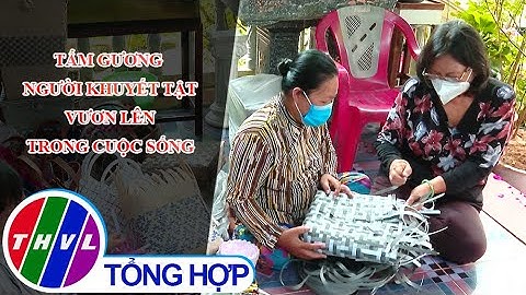 Chuyện tử tế: Tấm gương người khuyết tật vươn lên trong cuộc sống