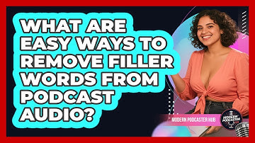 What Are Easy Ways To Remove Filler Words From Podcast Audio? - Modern Podcaster Hub