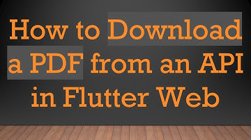 How to Download a PDF from an API in Flutter Web