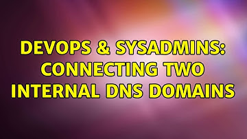 DevOps & SysAdmins: Connecting two internal DNS domains
