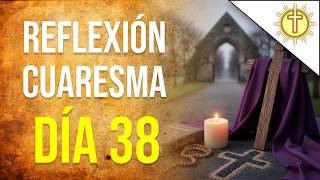 Cuaresma Día 38 Oración Y Reflexión Diaria Para La Conversión Del Corazón