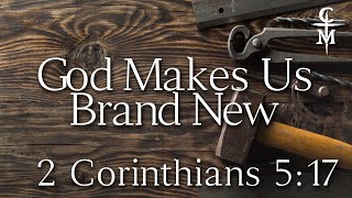 Jesus Makes Us Brand New 2 Corinthians 5:17