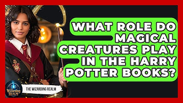 What Role Do Magical Creatures Play in the Harry Potter Books? - The Wizarding Realm