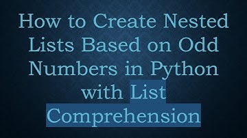 How to Create Nested Lists Based on Odd Numbers in Python with List Comprehension