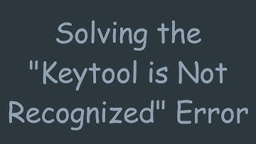 Solving the "Keytool is Not Recognized" Error