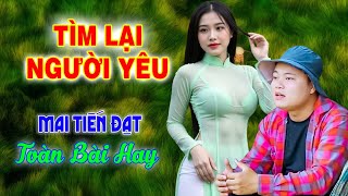 Tìm Lại Người Yêu, Mai Tiến Đạt Mới Nhất, Toàn Bài Hay, Nghe Là Nghiện, Nhạc Vàng Chất Lượng Cao