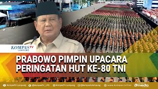 Presiden Prabowo Pimpin Upacara Peringatan HUT ke-80 TNI, Beri Arahan ke Panglima hingga Prajurit