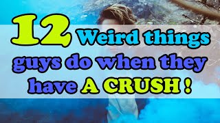 Weird things guys do when they have a crush