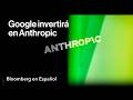 Google planea invertir hasta US$40.000 millones en Anthropic