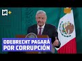AMLO anuncia en la mañanera que Odebrecht pagará a México por corrupción en caso Etileno XXI.
