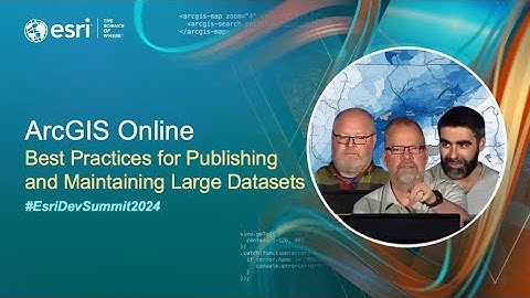ArcGIS Online: Best Practices for Publishing and Maintaining Large Datasets | #EsriDevSummit2024