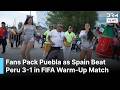 WATCH: Thousands Pack Puebla as Spain Beat Peru 3-1 in Final World Cup Warm-Up Match | AD1B