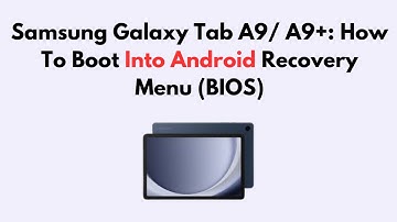 Samsung Galaxy Tab A9/ A9+: How To Boot Into Android Recovery Menu (BIOS)