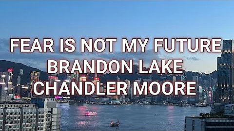 FEAR IS NOT MY FUTURE LYRICS - BRANDON LAKE & CHANDLER MOORE