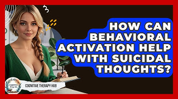 How Can Behavioral Activation Help With Suicidal Thoughts? - Cognitive Therapy Hub