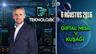 Teknolojik - 6 Ağustos 2016 Dijital Nesil Y Kuşağıᴴᴰ