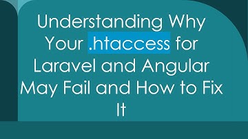 Understanding Why Your .htaccess for Laravel and Angular May Fail and How to Fix It