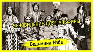 ЯСНОВИДЕНИЕ ДЛЯ ГУЛЬФИРЫ. ВЕДЬМИНА ИЗБА ▶️ МАГИЯ