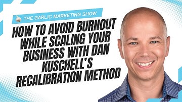 How to Avoid Burnout While Scaling Your Business with Dan Kuschell’s Recalibration Method
