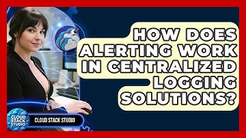 How Does Alerting Work In Centralized Logging Solutions? - Cloud Stack Studio