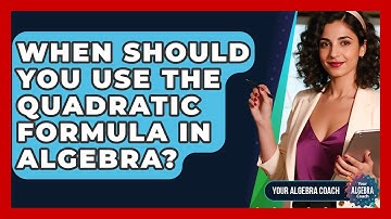When Should You Use The Quadratic Formula In Algebra? - Your Algebra Coach