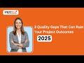 3 Quality Gaps That Can Ruin Your Project Outcomes