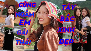 CÙNG NGẮM CÁC EM CÔ GÁI THÁI CHIỀNG  KHEO XINH ĐẸP VÀ CÙNG NHAU NGHE NHẠC SỐNG TÂY BẮC