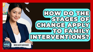 How Do The Stages Of Change Apply To Family Interventions? - Mind Over Substance