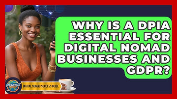 Why Is A DPIA Essential For Digital Nomad Businesses And GDPR? - Digital Nomad Success Guide