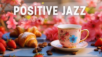 Joyful Spring Morning Jazz ~ Positive Jazz Cafe Music & Happy Bossa Nova for Study, Work, Relax