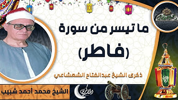 الشيخ – محمد أحمد شبيب – ما تيسر من سورة (فاطر) (ذكرى الشيخ عبدالفتاح الشعشاعي)
