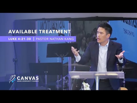 Available Treatment (Luke 4:21-30) Pastor Nathan Kang