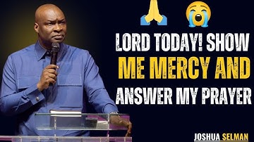 🙏LORD TODAY! SHOW ME MERCY AND ANSWER MY PRAYER | Joshua Selman | #joshuaselmansermons