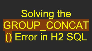 Solving the GROUP_CONCAT() Error in H2 SQL